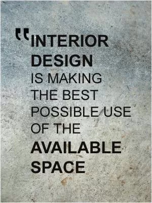 Interior design is making the best possible use of the available space Picture Quote #1