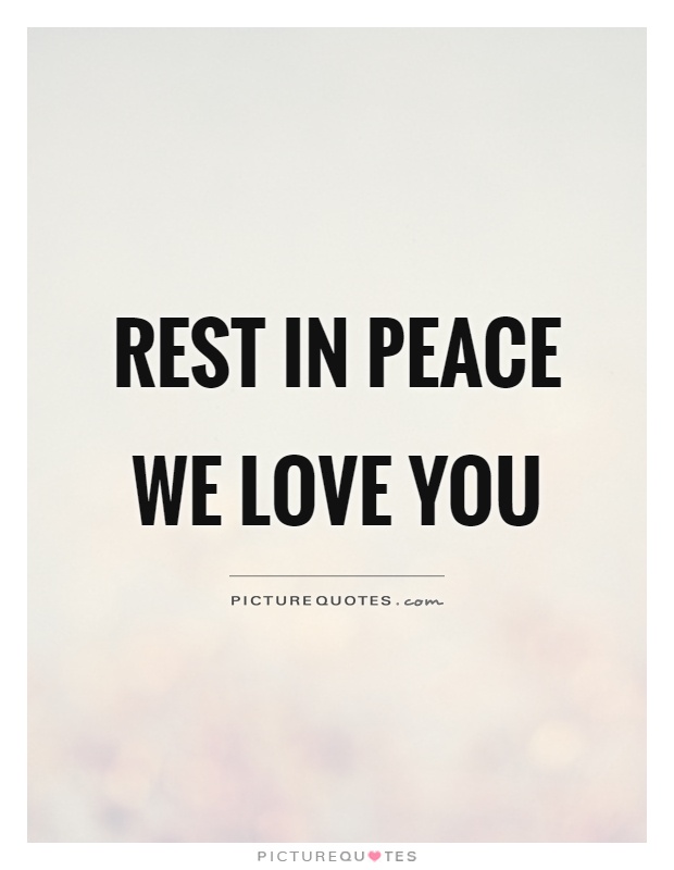 Rest in peace We love you Picture Quote #1