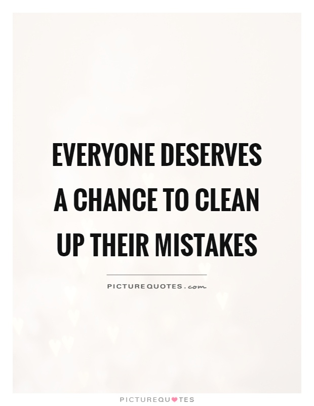 Everyone deserves a chance to clean up their mistakes Picture Quote #1