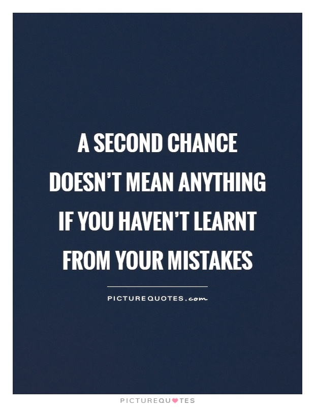 A second chance doesn't mean anything if you haven't learnt from your mistakes Picture Quote #1