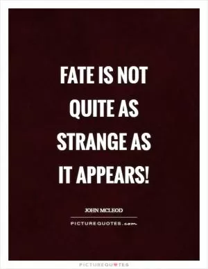 Fate is not quite as strange as it appears! Picture Quote #1
