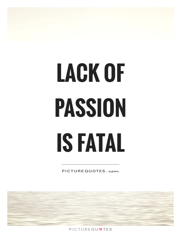Lack of passion is fatal Picture Quote #1