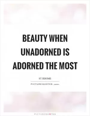 Beauty when unadorned is adorned the most Picture Quote #1