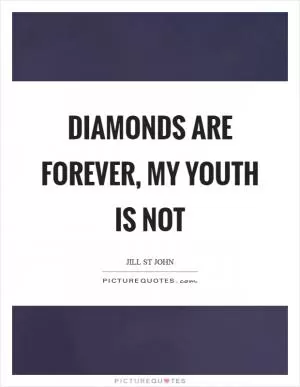 Diamonds are forever, my youth is not Picture Quote #1
