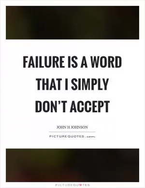 Failure is a word that I simply don’t accept Picture Quote #1