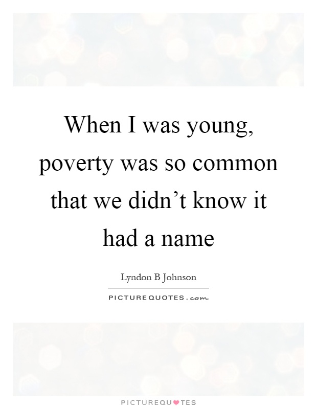 When I was young, poverty was so common that we didn't know it had a name Picture Quote #1