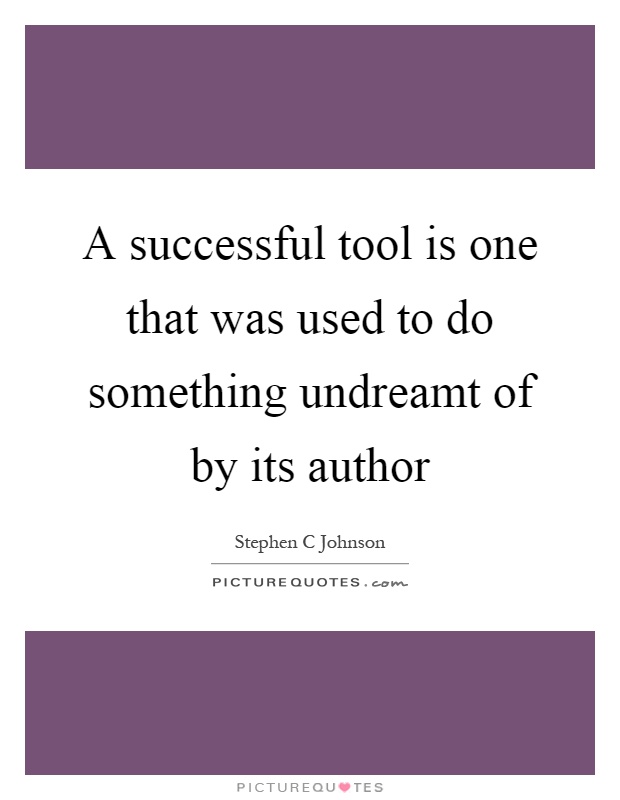 A successful tool is one that was used to do something undreamt of by its author Picture Quote #1