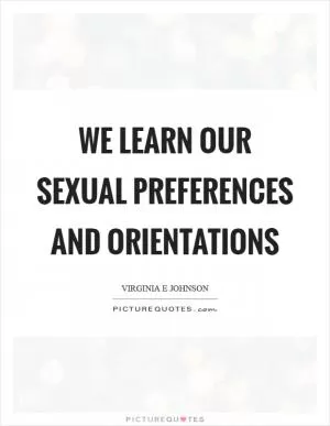 We learn our sexual preferences and orientations Picture Quote #1