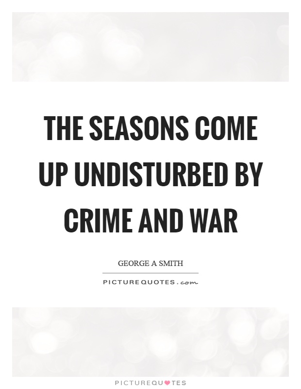 The seasons come up undisturbed by crime and war Picture Quote #1