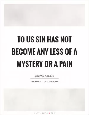 To us sin has not become any less of a mystery or a pain Picture Quote #1
