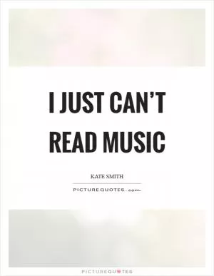 I just can’t read music Picture Quote #1