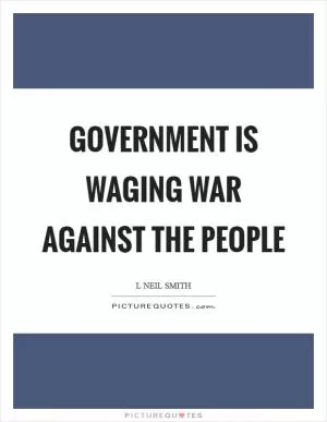 Government is waging war against the people Picture Quote #1
