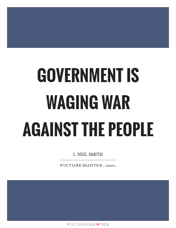 Government is waging war against the people Picture Quote #1