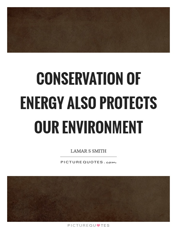 Conservation of energy also protects our environment Picture Quote #1