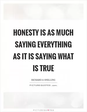 Honesty is as much saying everything as it is saying what is true Picture Quote #1