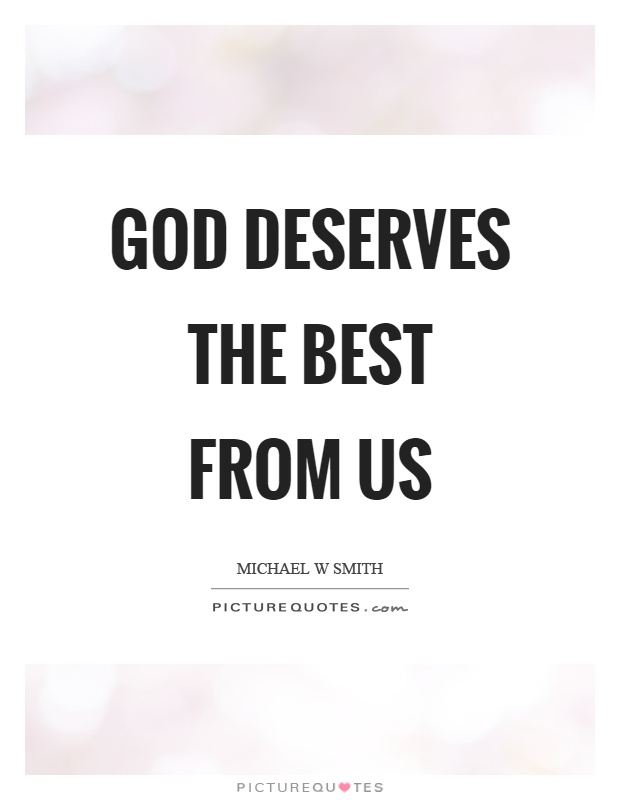 God deserves the best from us Picture Quote #1