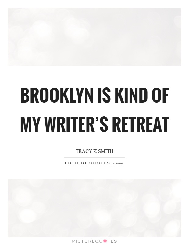 Brooklyn is kind of my writer's retreat Picture Quote #1