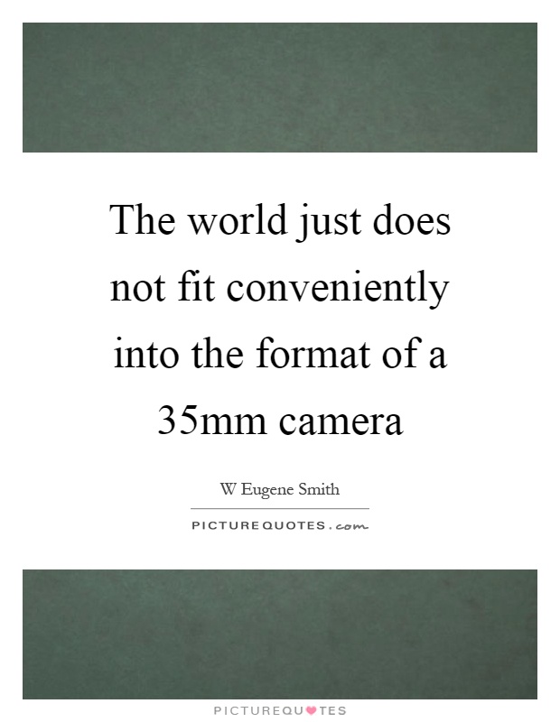 The world just does not fit conveniently into the format of a 35mm camera Picture Quote #1