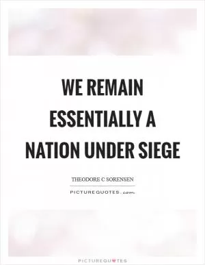 We remain essentially a nation under siege Picture Quote #1