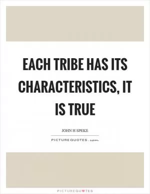 Each tribe has its characteristics, it is true Picture Quote #1