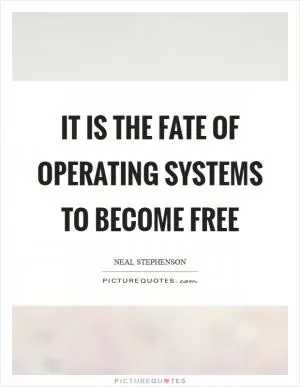 It is the fate of operating systems to become free Picture Quote #1