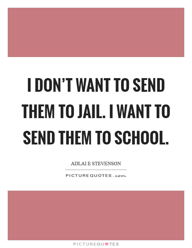 I don't want to send them to jail. I want to send them to school Picture Quote #1