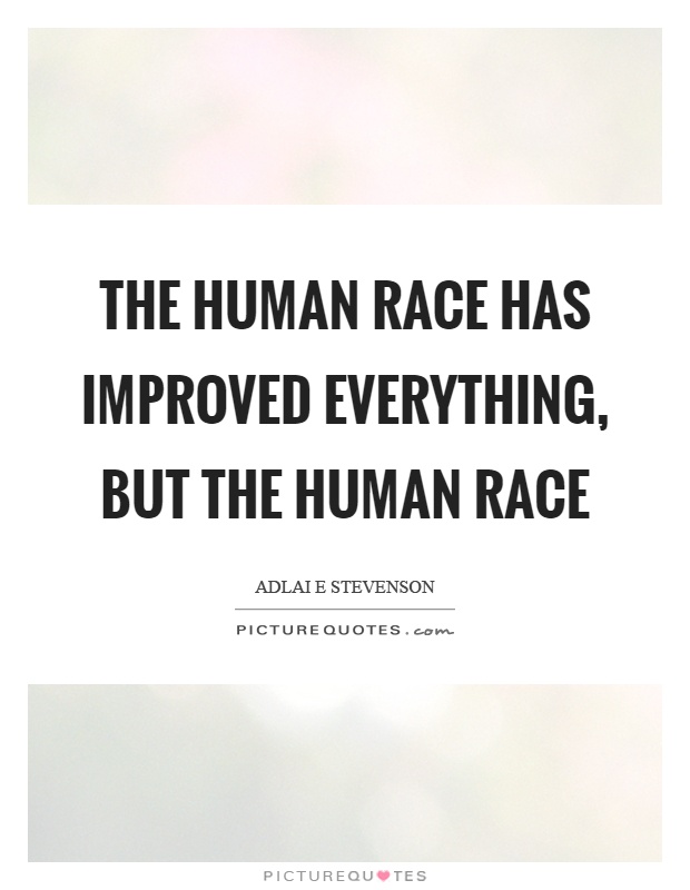 The human race has improved everything, but the human race Picture Quote #1