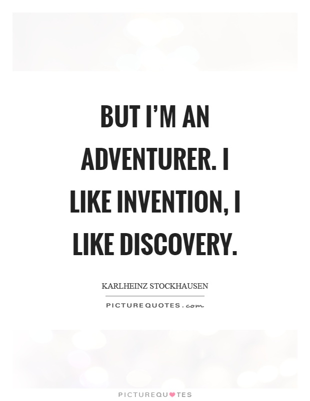 But I'm an adventurer. I like invention, I like discovery Picture Quote #1