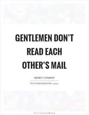 Gentlemen don’t read each other’s mail Picture Quote #1