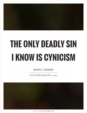 The only deadly sin I know is cynicism Picture Quote #1