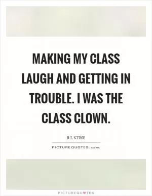 Making my class laugh and getting in trouble. I was the class clown Picture Quote #1