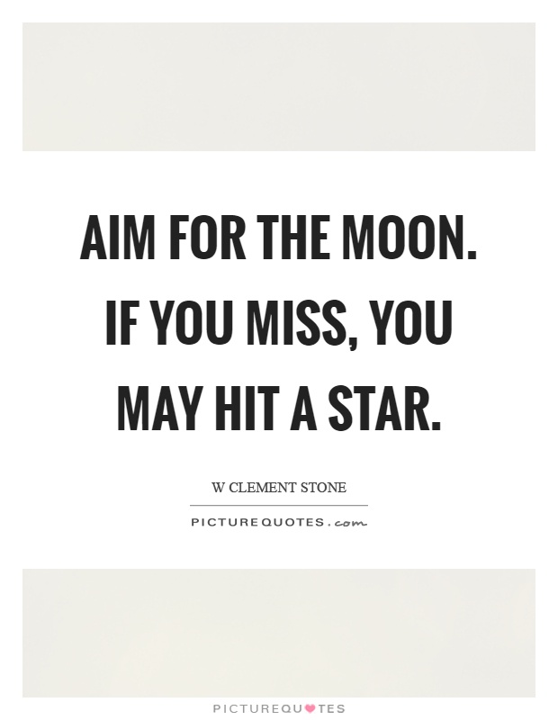 Aim for the moon. If you miss, you may hit a star Picture Quote #1