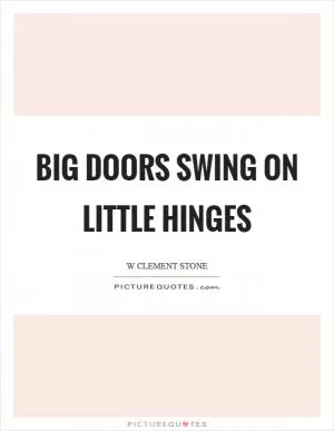 Big doors swing on little hinges Picture Quote #1