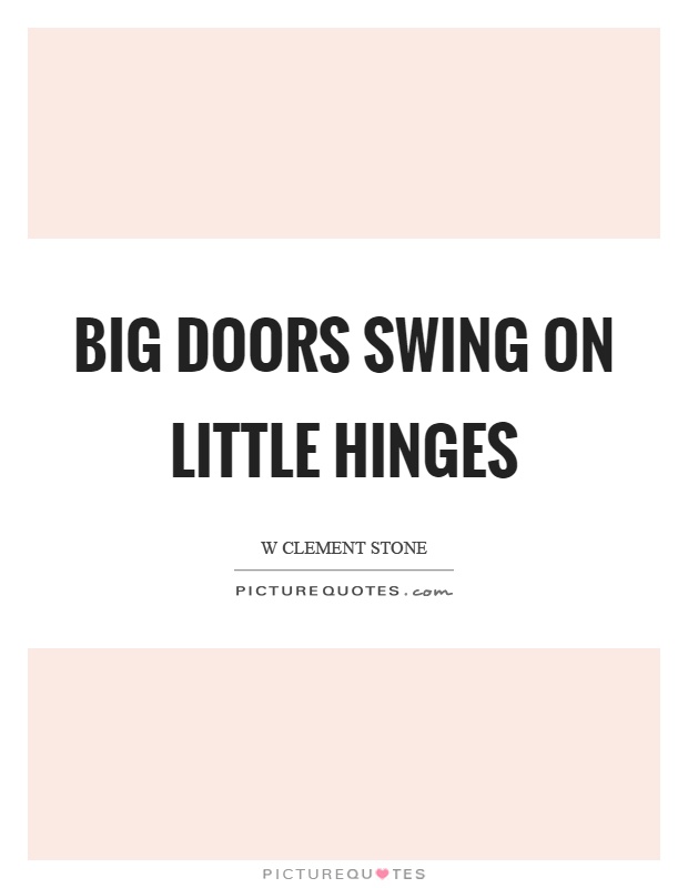 Big doors swing on little hinges Picture Quote #1