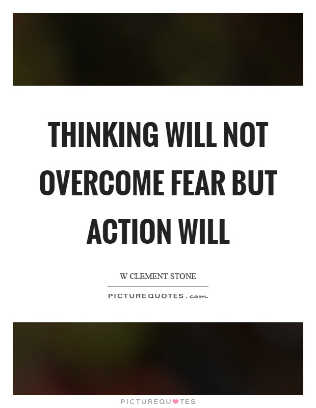 Thinking will not overcome fear but action will Picture Quote #1