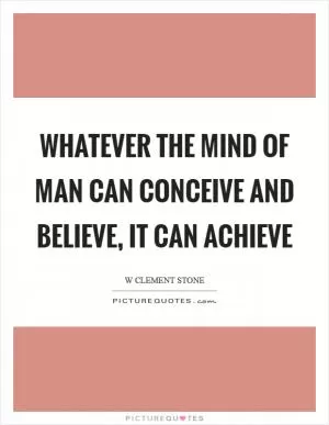 Whatever the mind of man can conceive and believe, it can achieve Picture Quote #1