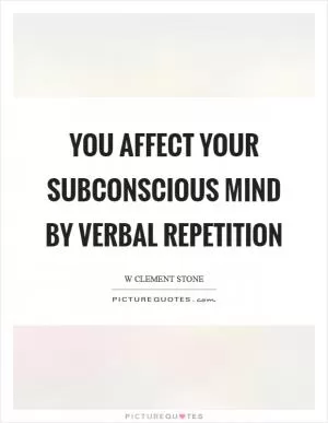 You affect your subconscious mind by verbal repetition Picture Quote #1