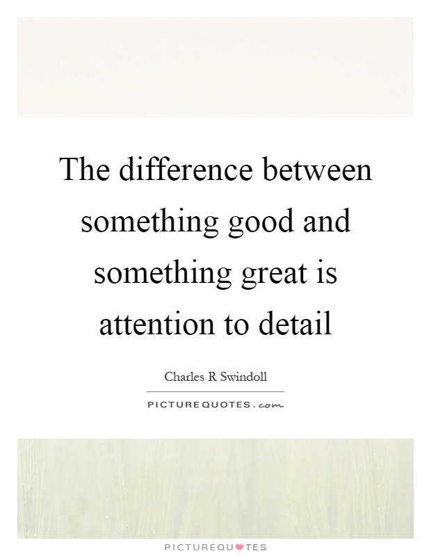 The difference between something good and something great is attention to detail Picture Quote #1