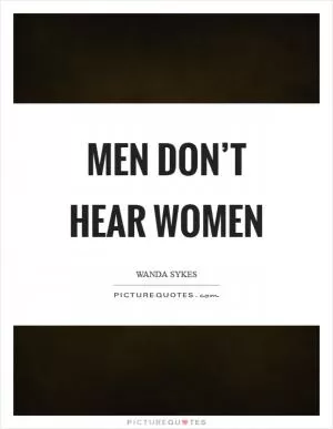 Men don’t hear women Picture Quote #1
