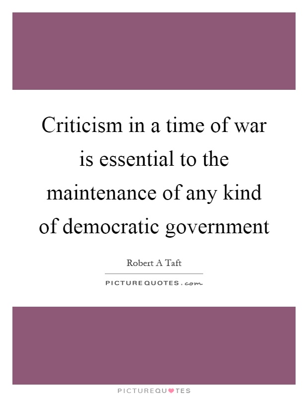 Criticism in a time of war is essential to the maintenance of any kind of democratic government Picture Quote #1
