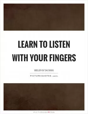 Learn to listen with your fingers Picture Quote #1