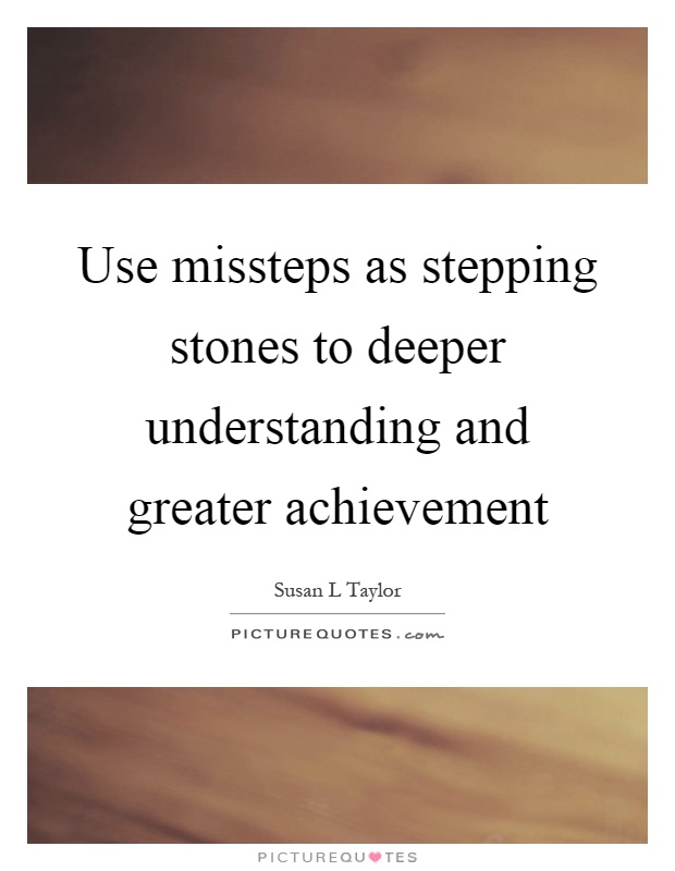 Use missteps as stepping stones to deeper understanding and greater achievement Picture Quote #1