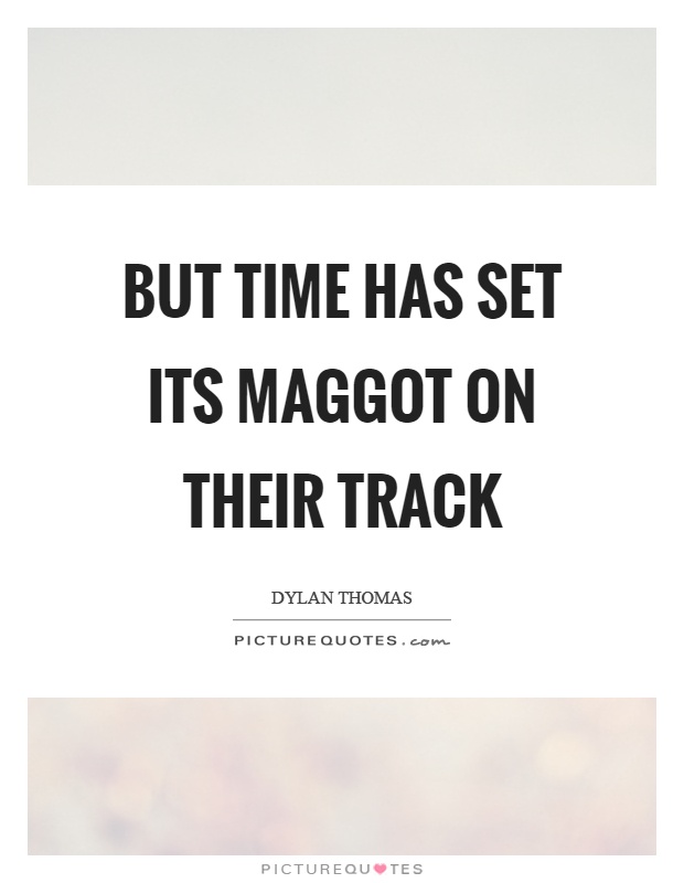 But time has set its maggot on their track Picture Quote #1