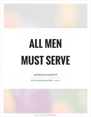 All men must serve Picture Quote #1