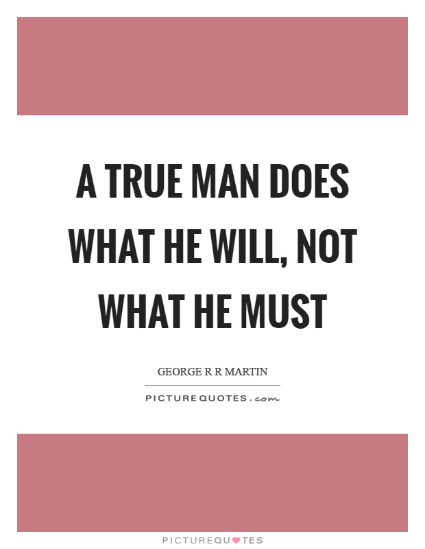 A true man does what he will, not what he must Picture Quote #1