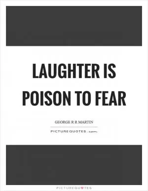 Laughter is poison to fear Picture Quote #1