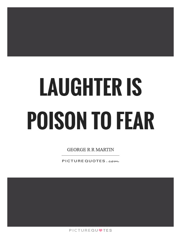Laughter is poison to fear Picture Quote #1