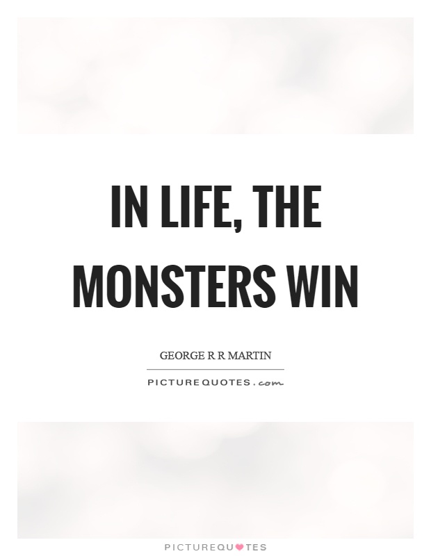 In life, the monsters win Picture Quote #1