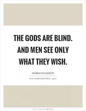 The gods are blind. And men see only what they wish Picture Quote #1