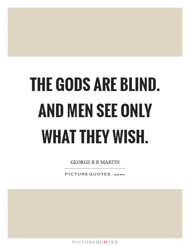 The gods are blind. And men see only what they wish Picture Quote #1